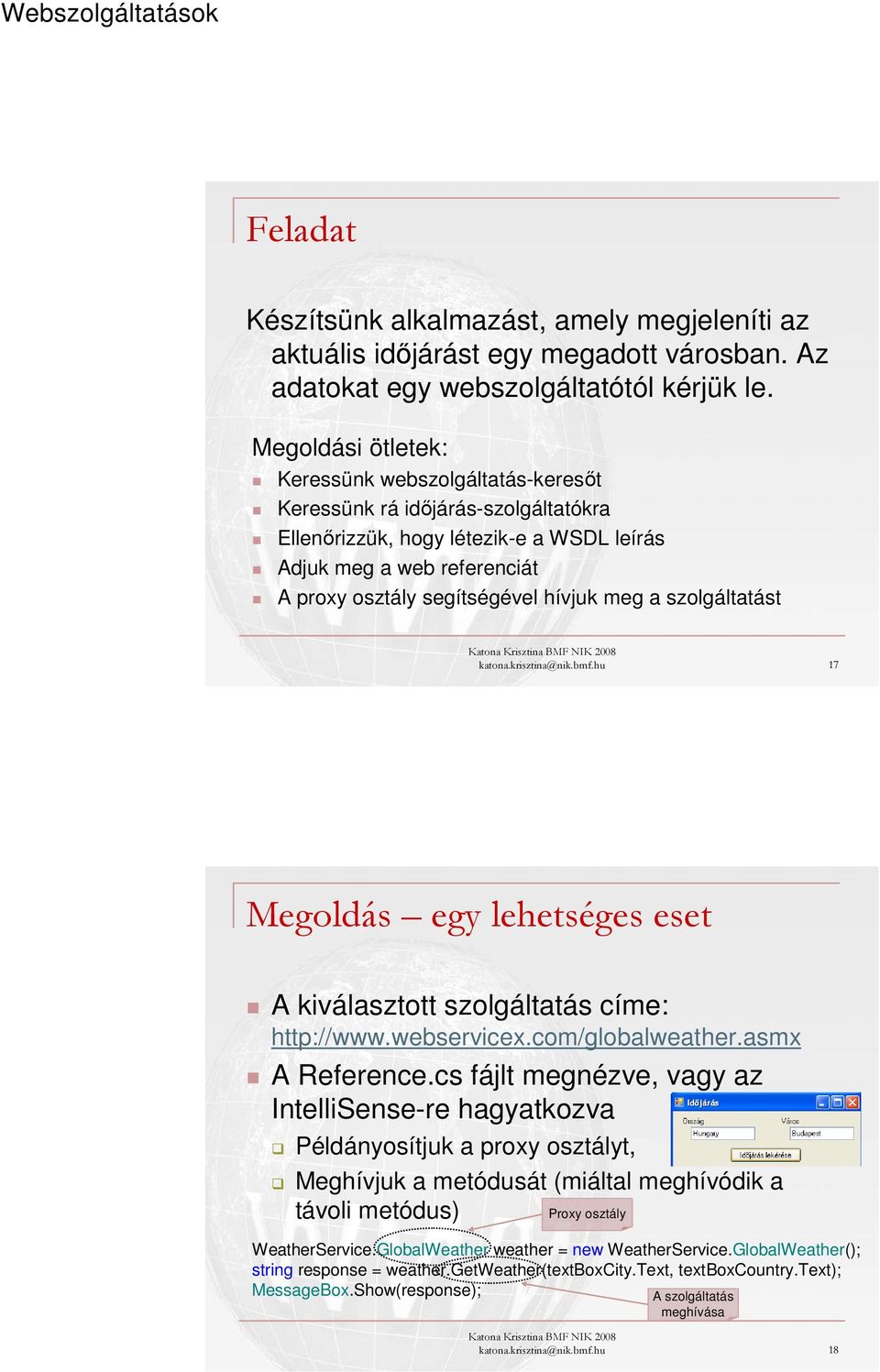 meg a szolgáltatást katona.krisztina@nik.bmf.hu 17 Megoldás egy lehetséges eset A kiválasztott szolgáltatás címe: http://www.webservicex.com/globalweather.asmx A Reference.