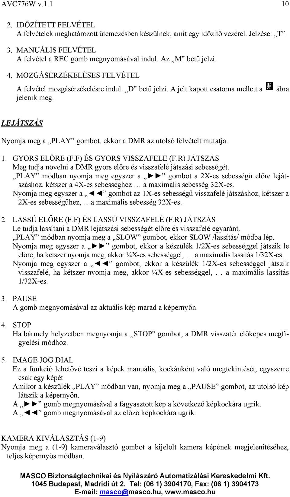 ábra LEJÁTSZÁS Nyomja meg a PLAY gombot, ekkor a DMR az utolsó felvételt mutatja. 1. GYORS ELŐRE (F.F) ÉS GYORS VISSZAFELÉ (F.