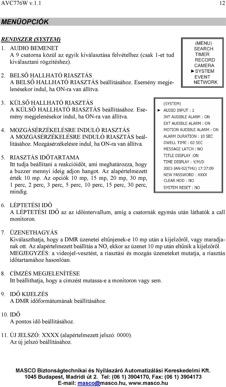 Esemény megjelenésekor indul, ha ON-ra van állítva. 4. MOZGÁSÉRZÉKELÉSRE INDULÓ RIASZTÁS A MOZGÁSÉRZÉKELÉSRE INDULÓ RIASZTÁS beállításához. Mozgásérzékelésre indul, ha ON-ra van állítva. 5.
