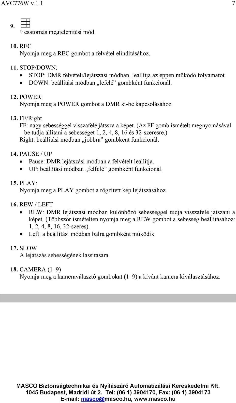 (Az FF gomb ismételt megnyomásával be tudja állítani a sebességet 1, 2, 4, 8, 16 és 32-szeresre.) Right: beállítási módban jobbra gombként funkcionál. 14.