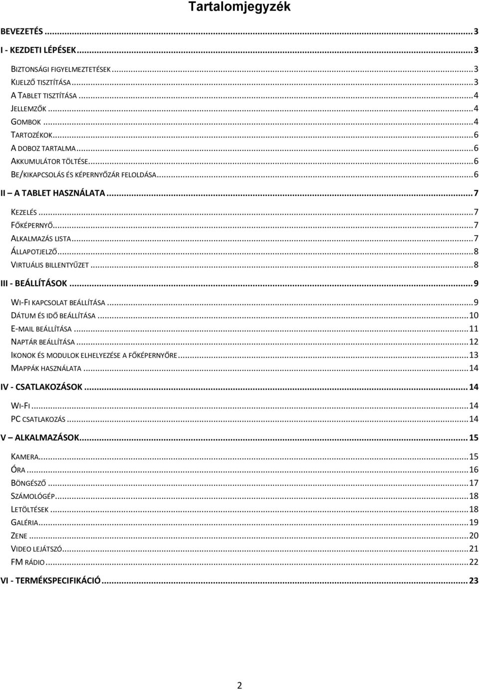 .. 8 III - BEÁLLÍTÁSOK... 9 WI-FI KAPCSOLAT BEÁLLÍTÁSA... 9 DÁTUM ÉS IDŐ BEÁLLÍTÁSA... 10 E-MAIL BEÁLLÍTÁSA... 11 NAPTÁR BEÁLLÍTÁSA... 12 IKONOK ÉS MODULOK ELHELYEZÉSE A FŐKÉPERNYŐRE.