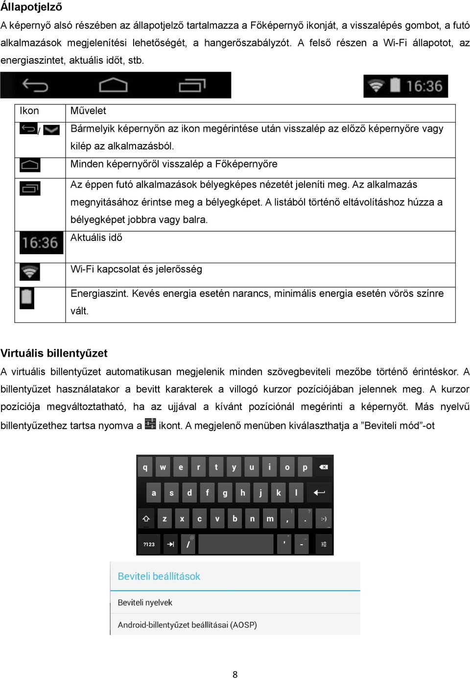 Minden képernyőről visszalép a Főképernyőre Az éppen futó alkalmazások bélyegképes nézetét jeleníti meg. Az alkalmazás megnyitásához érintse meg a bélyegképet.