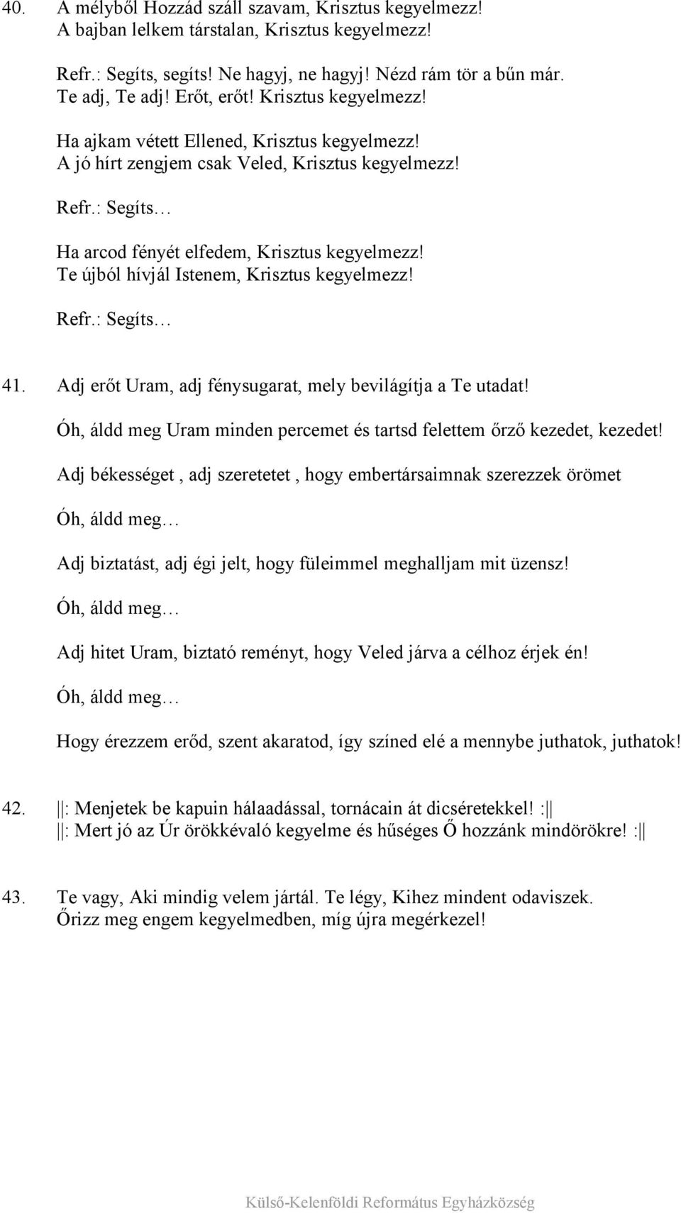 Te újból hívjál Istenem, Krisztus kegyelmezz! Refr.: Segíts 41. Adj erőt Uram, adj fénysugarat, mely bevilágítja a Te utadat!