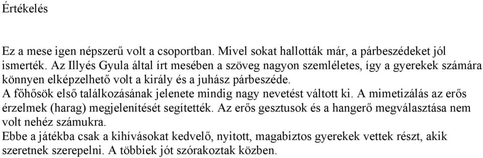 A főhősök első találkozásának jelenete mindig nagy nevetést váltott ki. A mimetizálás az erős érzelmek (harag) megjelenítését segítették.