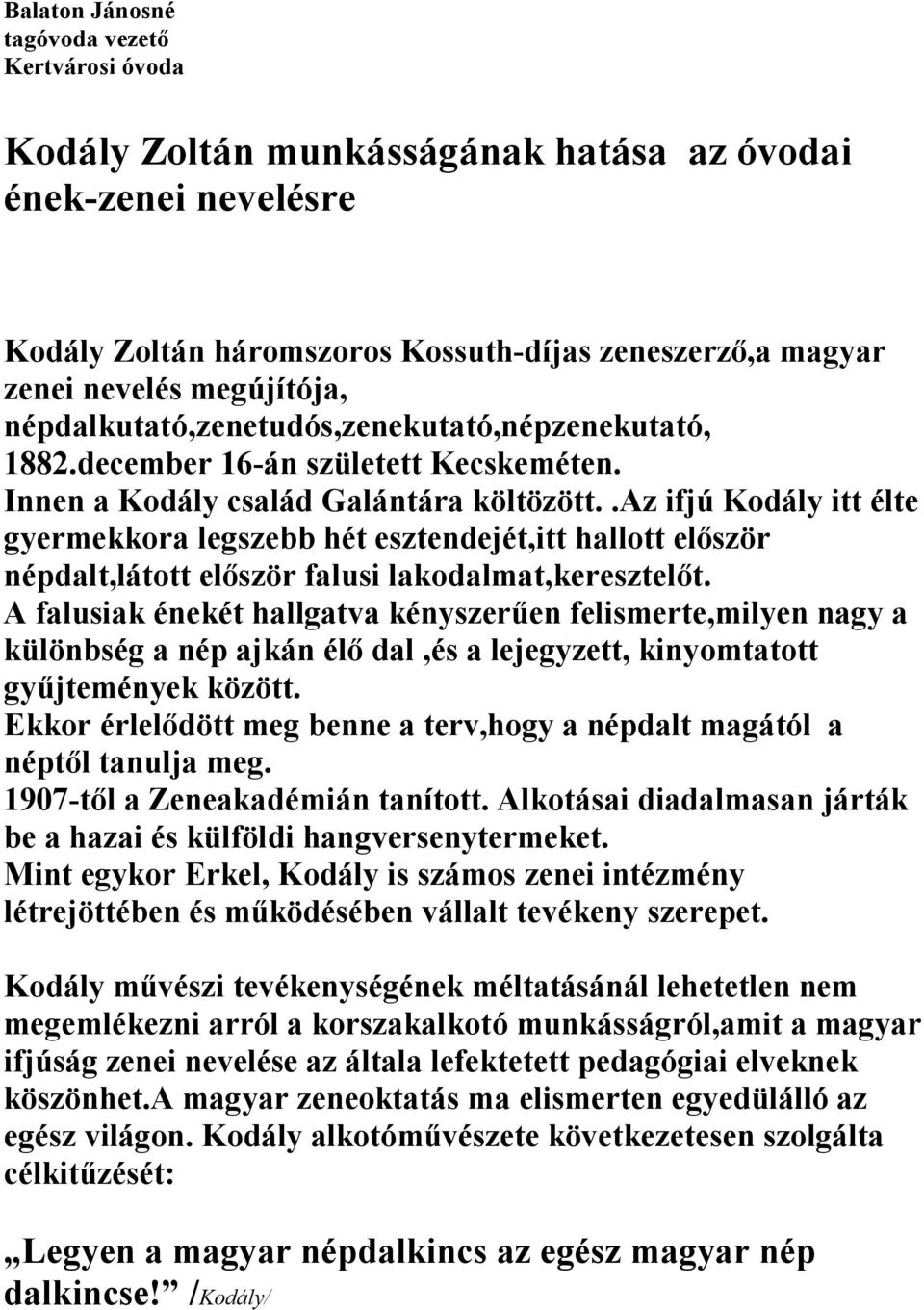 .az ifjú Kodály itt élte gyermekkora legszebb hét esztendejét,itt hallott először népdalt,látott először falusi lakodalmat,keresztelőt.