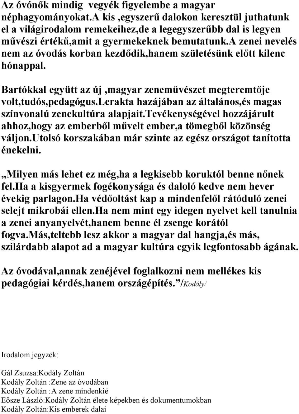 a zenei nevelés nem az óvodás korban kezdődik,hanem születésünk előtt kilenc hónappal. Bartókkal együtt az új,magyar zeneművészet megteremtője volt,tudós,pedagógus.