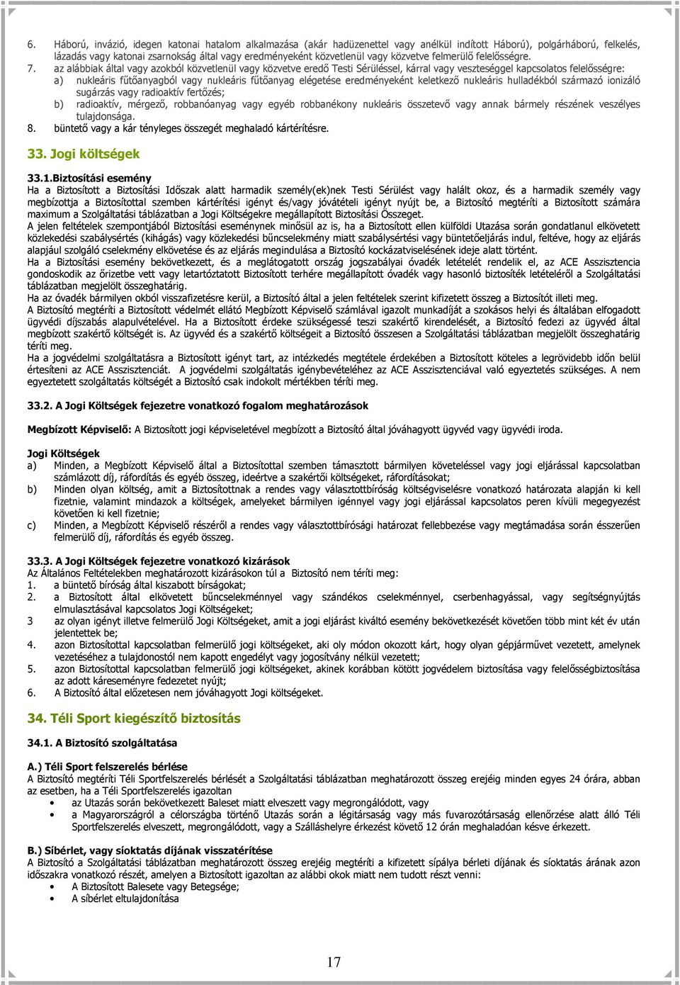 az alábbiak által vagy azokból közvetlenül vagy közvetve eredő Testi Sérüléssel, kárral vagy veszteséggel kapcsolatos felelősségre: a) nukleáris fűtőanyagból vagy nukleáris fűtőanyag elégetése