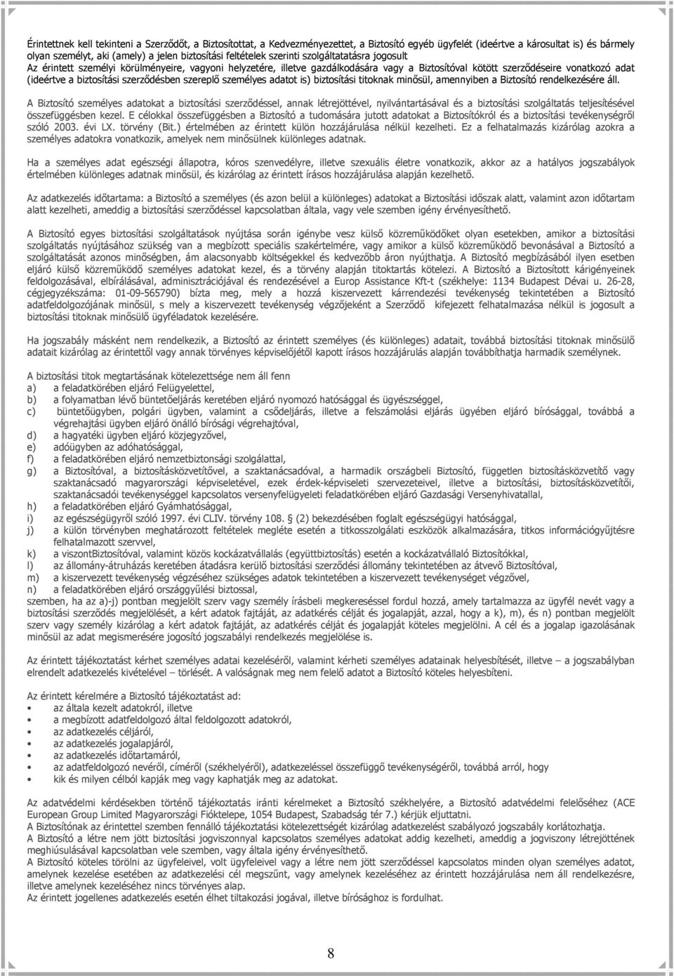 biztosítási szerződésben szereplő személyes adatot is) biztosítási titoknak minősül, amennyiben a Biztosító rendelkezésére áll.