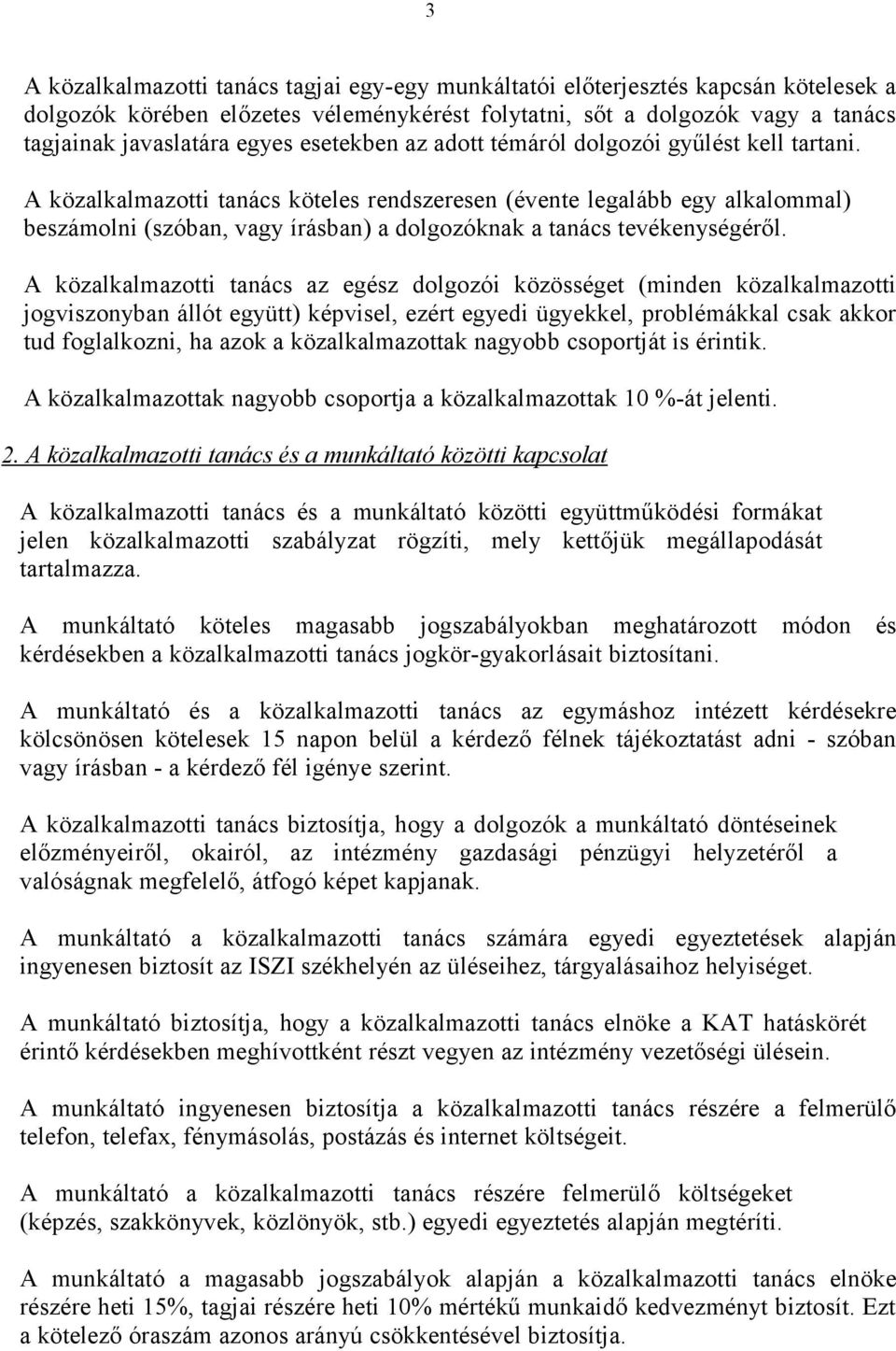 A közalkalmazotti tanács köteles rendszeresen (évente legalább egy alkalommal) beszámolni (szóban, vagy írásban) a dolgozóknak a tanács tevékenységéről.