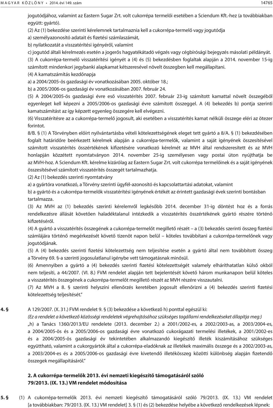 valamint c) jogutód általi kérelmezés esetén a jogerős hagyatékátadó végzés vagy cégbírósági bejegyzés másolati példányát.