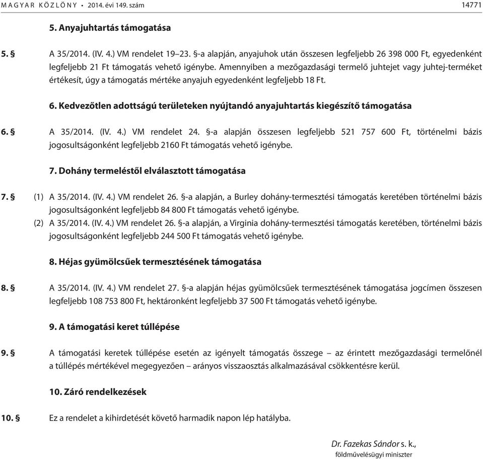 Amennyiben a mezőgazdasági termelő juhtejet vagy juhtej-terméket értékesít, úgy a támogatás mértéke anyajuh egyedenként legfeljebb 18 Ft. 6.