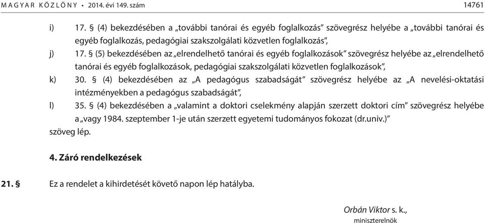(5) bekezdésében az elrendelhető tanórai és egyéb foglalkozások szövegrész helyébe az elrendelhető tanórai és egyéb foglalkozások, pedagógiai szakszolgálati közvetlen foglalkozások, k) 30.