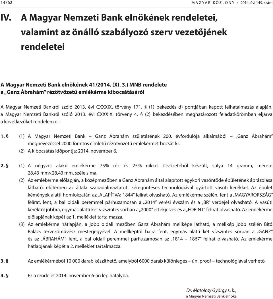 (1) bekezdés d) pontjában kapott felhatalmazás alapján, a Magyar Nemzeti Bankról szóló 2013. évi CXXXIX. törvény 4.