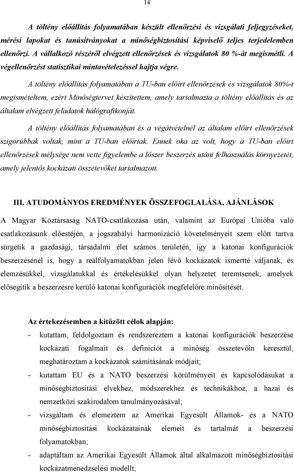 A töltény előállítás folyamatában a TU-ban előírt ellenőrzések és vizsgálatok 80%-t megismételtem, ezért Minőségtervet készítettem, amely tartalmazta a töltény előállítás és az általam elvégzett