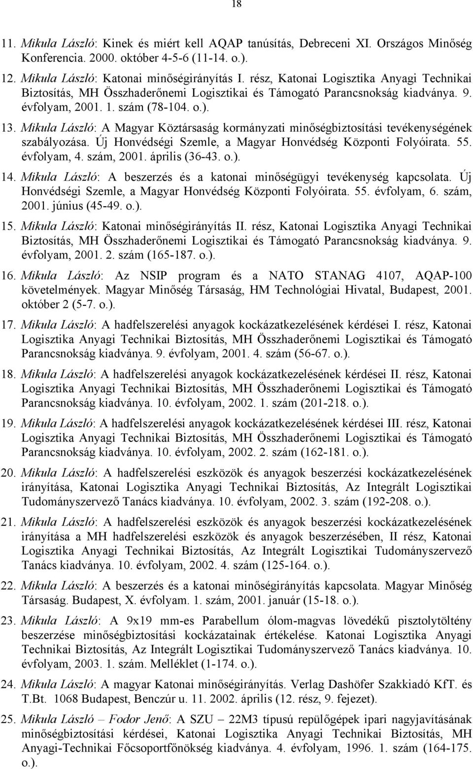 Mikula László: A Magyar Köztársaság kormányzati minőségbiztosítási tevékenységének szabályozása. Új Honvédségi Szemle, a Magyar Honvédség Központi Folyóirata. 55. évfolyam, 4. szám, 2001.