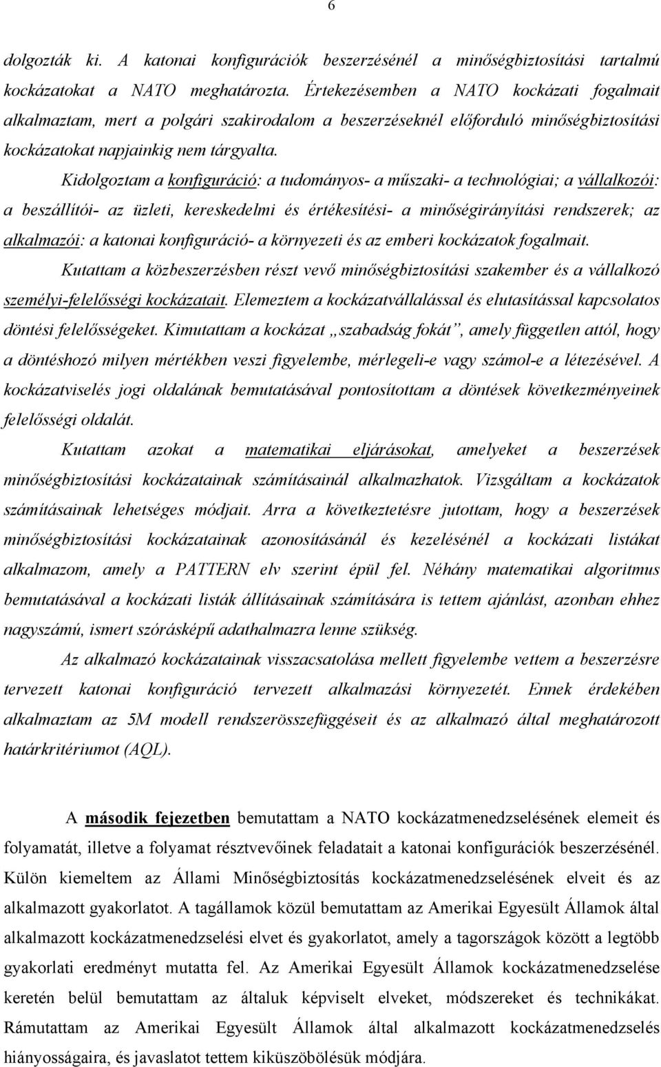 Kidolgoztam a konfiguráció: a tudományos- a műszaki- a technológiai; a vállalkozói: a beszállítói- az üzleti, kereskedelmi és értékesítési- a minőségirányítási rendszerek; az alkalmazói: a katonai