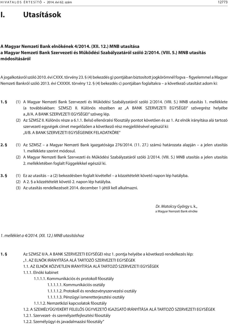 évi CXXXIX. törvény 12. (4) bekezdés c) pontjában foglaltakra a következő utasítást adom ki: 1. (1) A Magyar Nemzeti Bank Szervezeti és Működési Szabályzatáról szóló 2/2014. (VIII. 5.) MNB utasítás 1.