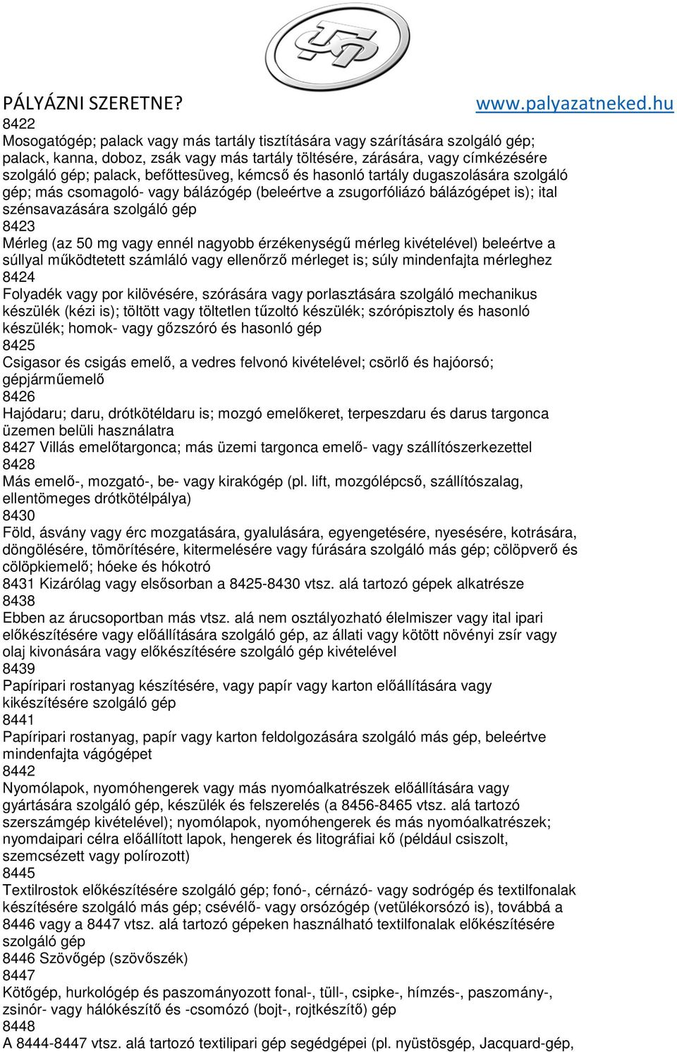 vagy ennél nagyobb érzékenységű mérleg kivételével) beleértve a súllyal működtetett számláló vagy ellenőrző mérleget is; súly mindenfajta mérleghez 8424 Folyadék vagy por kilövésére, szórására vagy