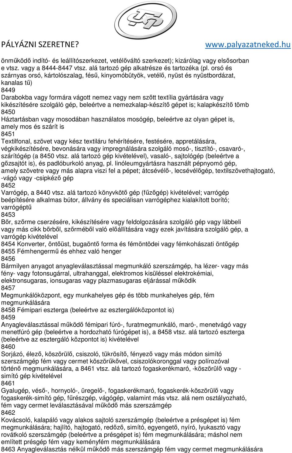 szolgáló gép, beleértve a nemezkalap-készítő gépet is; kalapkészítő tömb 8450 Háztartásban vagy mosodában használatos mosógép, beleértve az olyan gépet is, amely mos és szárít is 8451 Textilfonal,
