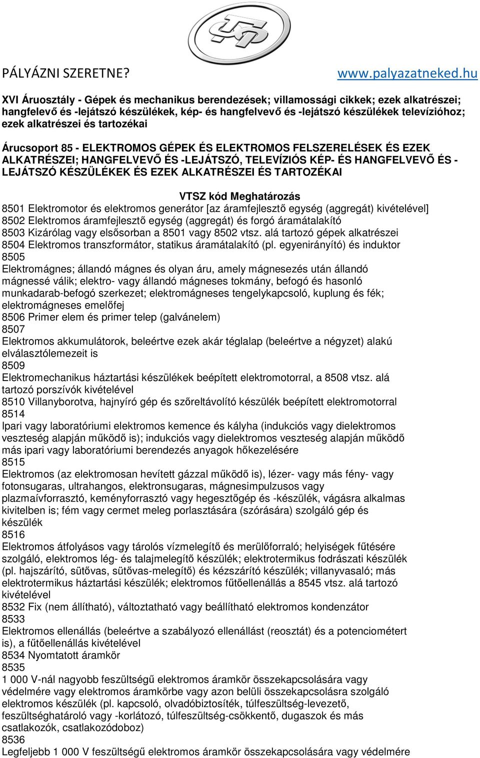 ALKATRÉSZEI ÉS TARTOZÉKAI VTSZ kód Meghatározás 8501 Elektromotor és elektromos generátor [az áramfejlesztő egység (aggregát) kivételével] 8502 Elektromos áramfejlesztő egység (aggregát) és forgó