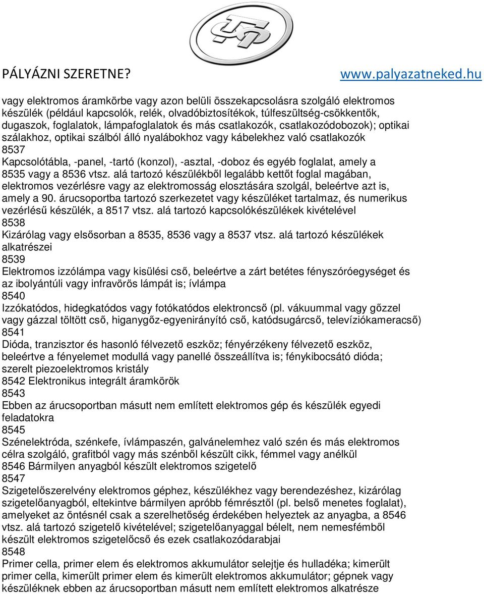 foglalat, amely a 8535 vagy a 8536 vtsz. alá tartozó készülékből legalább kettőt foglal magában, elektromos vezérlésre vagy az elektromosság elosztására szolgál, beleértve azt is, amely a 90.
