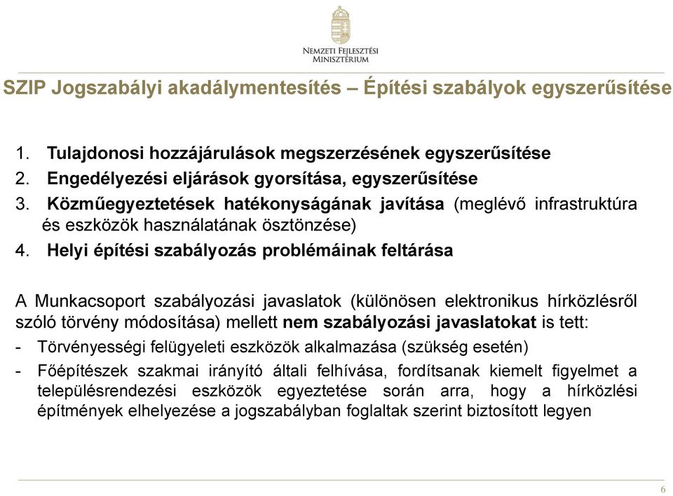 Helyi építési szabályozás problémáinak feltárása A Munkacsoport szabályozási javaslatok (különösen elektronikus hírközlésről szóló törvény módosítása) mellett nem szabályozási javaslatokat is