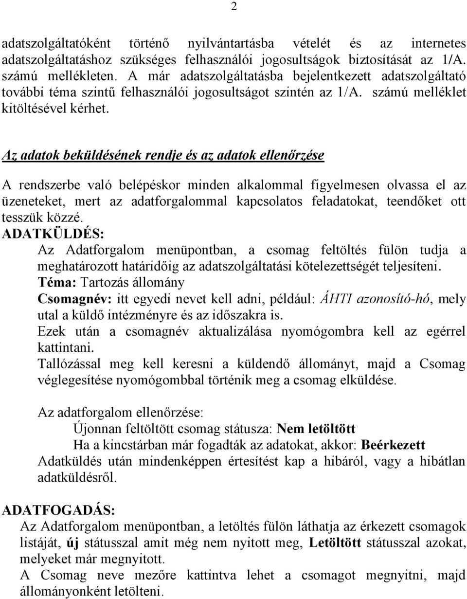 Az adatok beküldésének rendje és az adatok ellenőrzése A rendszerbe való belépéskor minden alkalommal figyelmesen olvassa el az üzeneteket, mert az adatforgalommal kapcsolatos feladatokat, teendőket