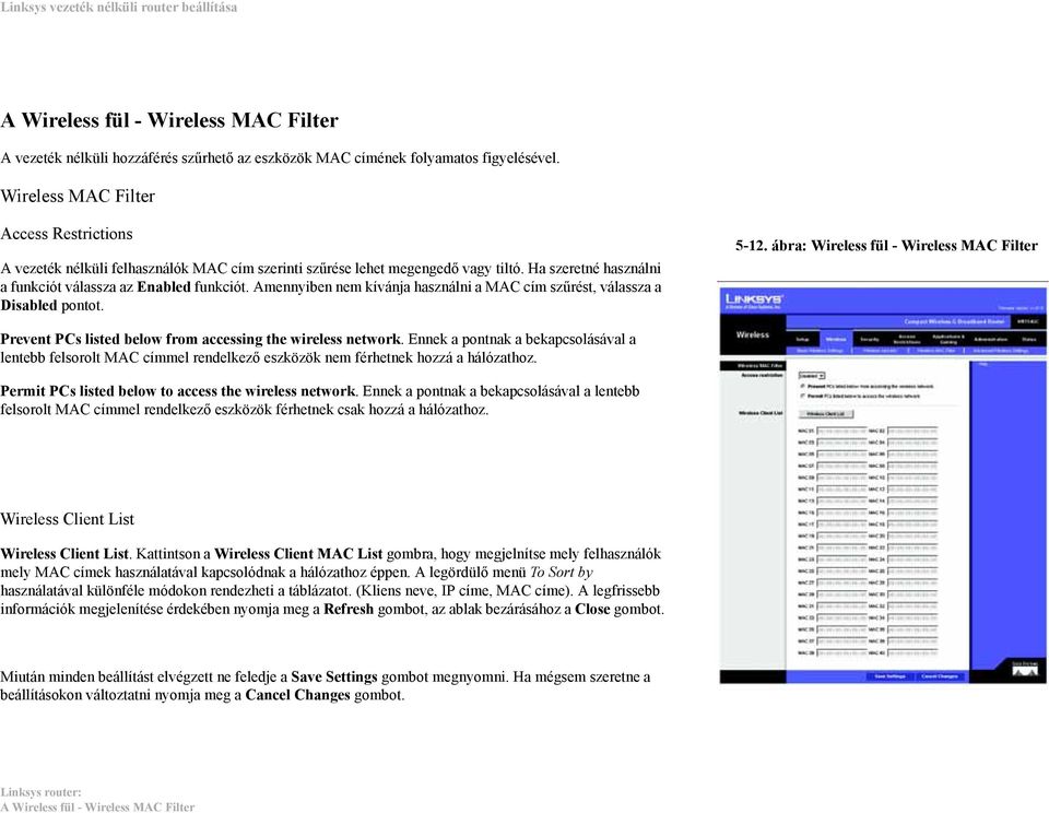 Amennyiben nem kívánja használni a MAC cím szűrést, válassza a Disabled pontot. 5-12. ábra: Wireless fül - Wireless MAC Filter Prevent PCs listed below from accessing the wireless network.