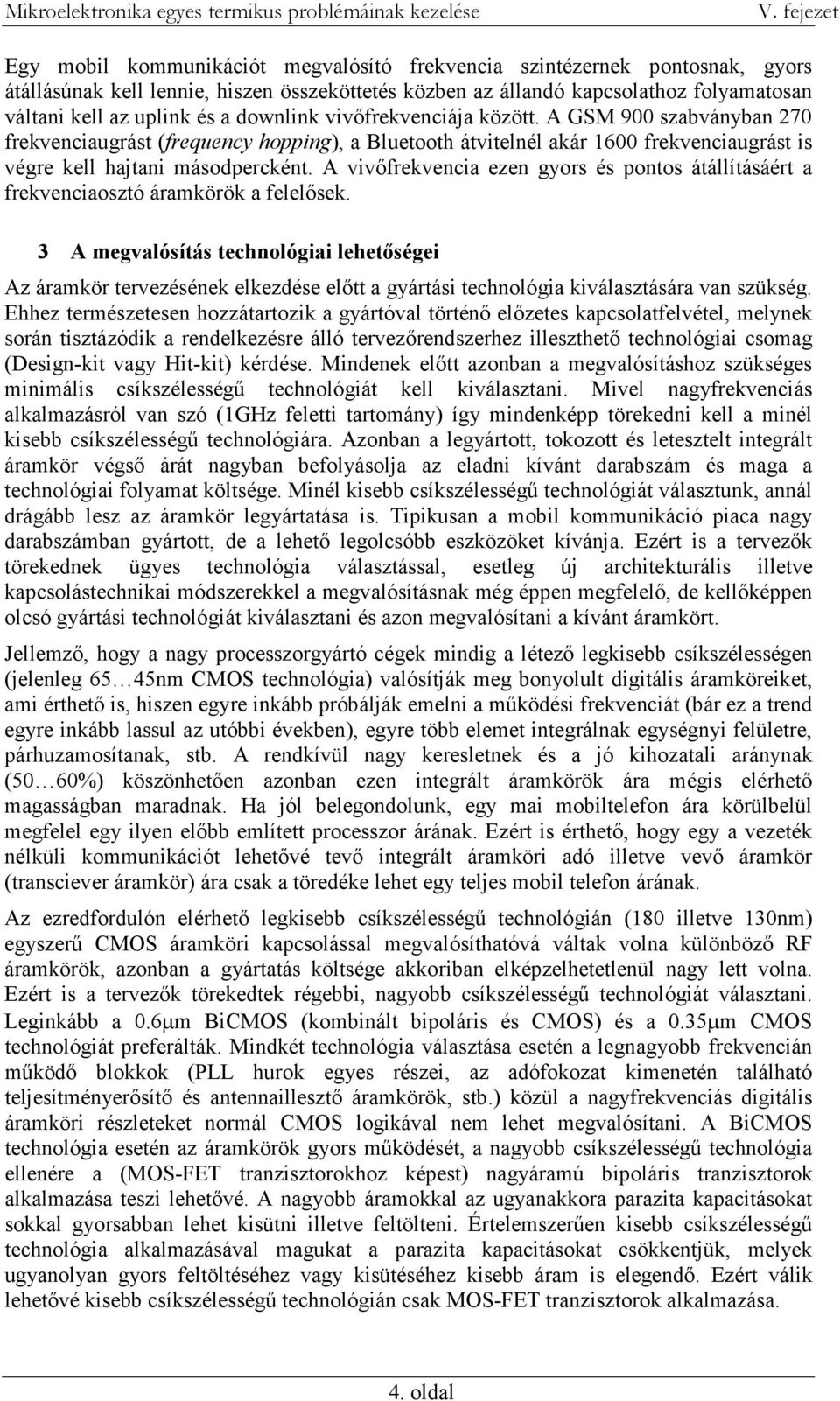A vivőfrekvencia ezen gyors és pontos átállításáért a frekvenciaosztó áramkörök a felelősek.