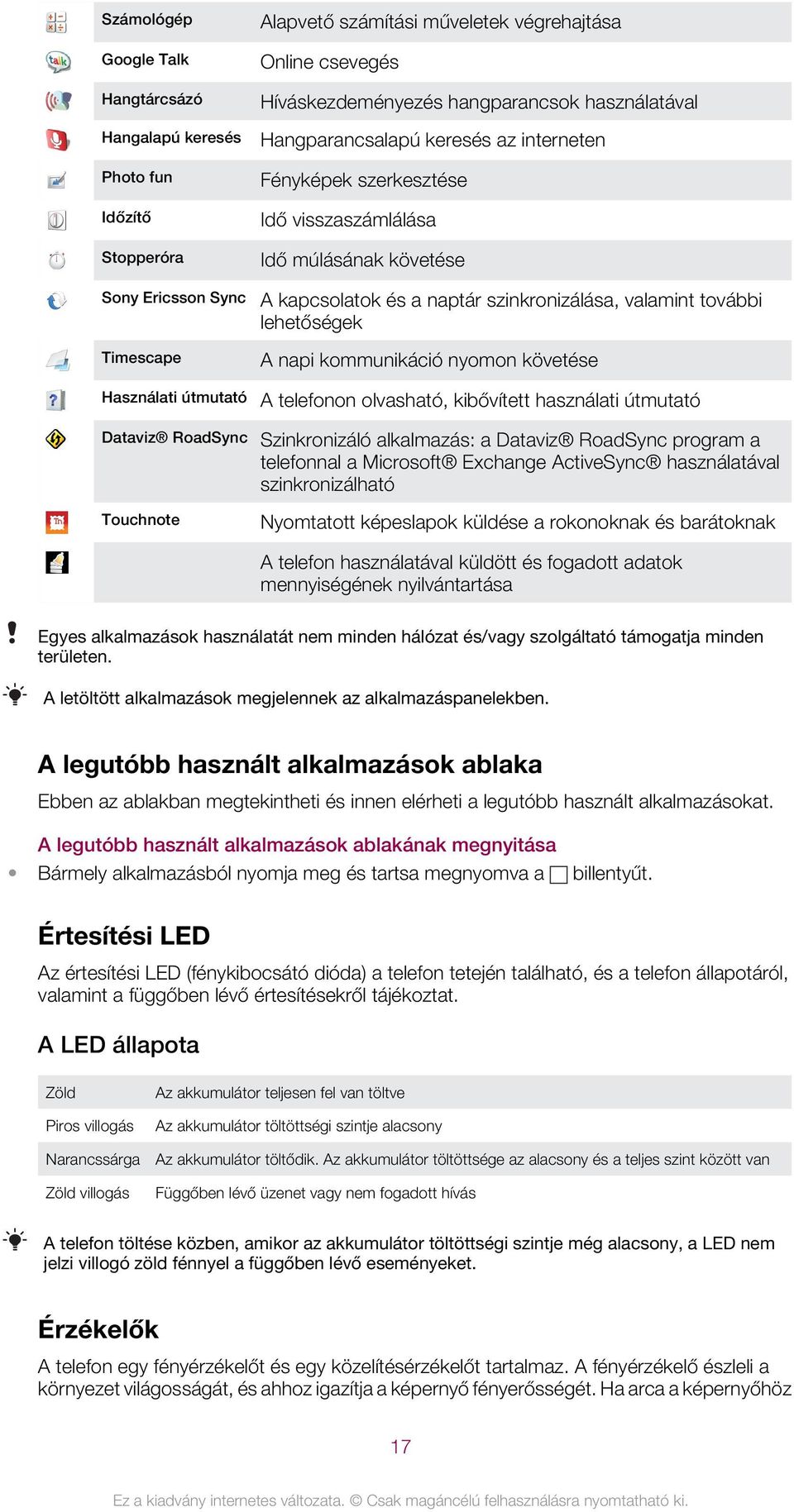 a naptár szinkronizálása, valamint további lehetőségek A napi kommunikáció nyomon követése A telefonon olvasható, kibővített használati útmutató Szinkronizáló alkalmazás: a Dataviz RoadSync program a