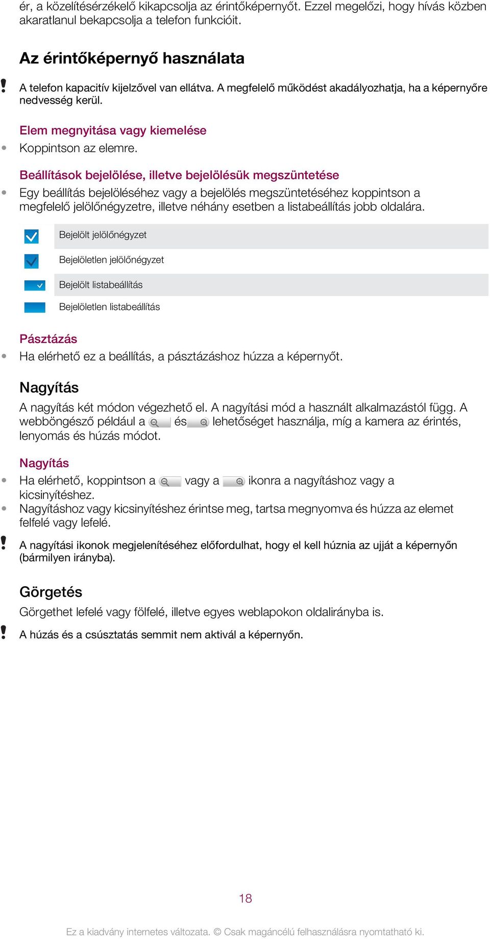 Beállítások bejelölése, illetve bejelölésük megszüntetése Egy beállítás bejelöléséhez vagy a bejelölés megszüntetéséhez koppintson a megfelelő jelölőnégyzetre, illetve néhány esetben a listabeállítás