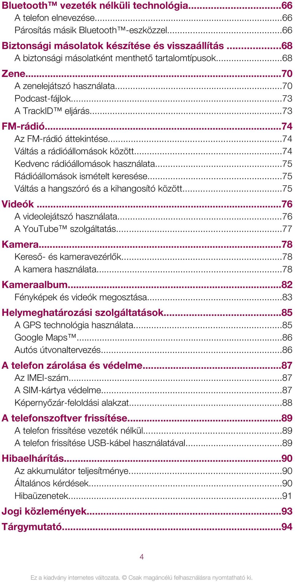 ..74 Váltás a rádióállomások között...74 Kedvenc rádióállomások használata...75 Rádióállomások ismételt keresése...75 Váltás a hangszóró és a kihangosító között...75 Videók.