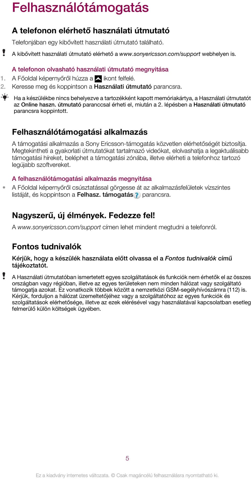 Ha a készülékbe nincs behelyezve a tartozékként kapott memóriakártya, a Használati útmutatót az Online haszn. útmutató paranccsal érheti el, miután a 2.