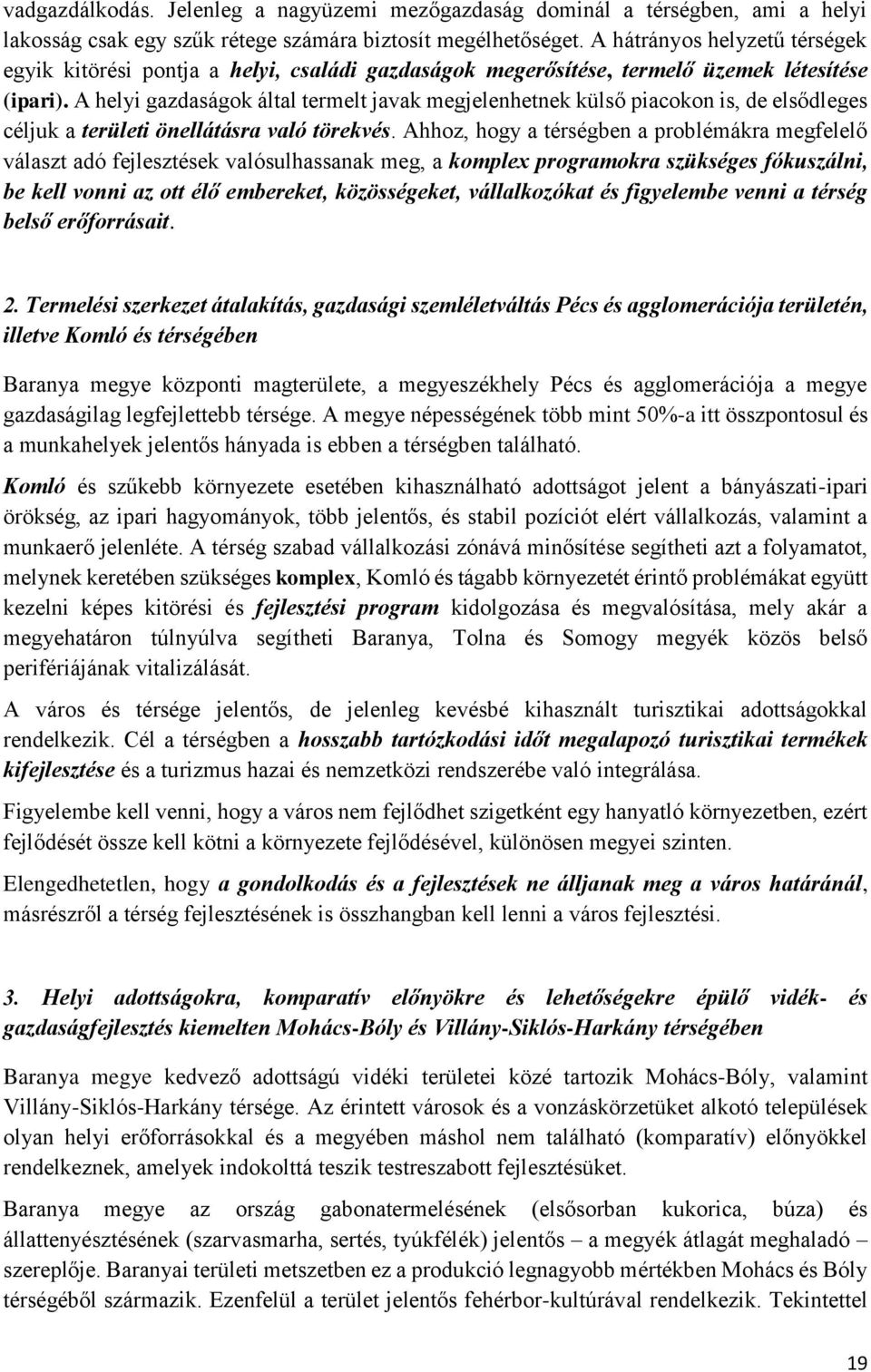 A helyi gazdaságok által termelt javak megjelenhetnek külső piacokon is, de elsődleges céljuk a területi önellátásra való törekvés.