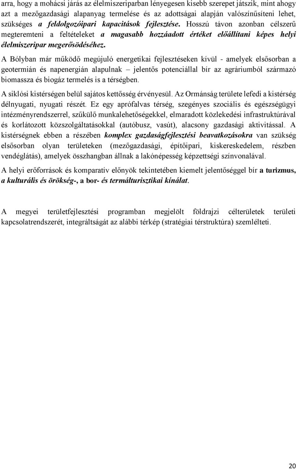 A Bólyban már működő megújuló energetikai fejlesztéseken kívül - amelyek elsősorban a geotermián és napenergián alapulnak jelentős potenciállal bír az agráriumból származó biomassza és biogáz