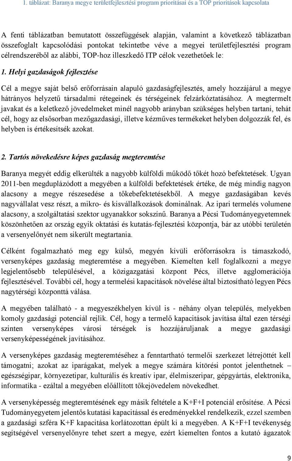 Helyi gazdaságok fejlesztése Cél a megye saját belső erőforrásain alapuló gazdaságfejlesztés, amely hozzájárul a megye hátrányos helyzetű társadalmi rétegeinek és térségeinek felzárkóztatásához.