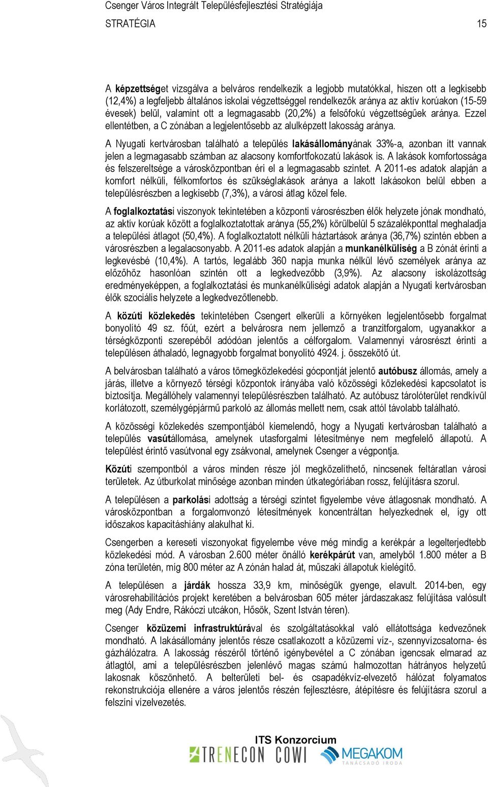 A Nyugati kertvárosban található a település lakásállományának 33%-a, azonban itt vannak jelen a legmagasabb számban az alacsony komfortfokozatú lakások is.