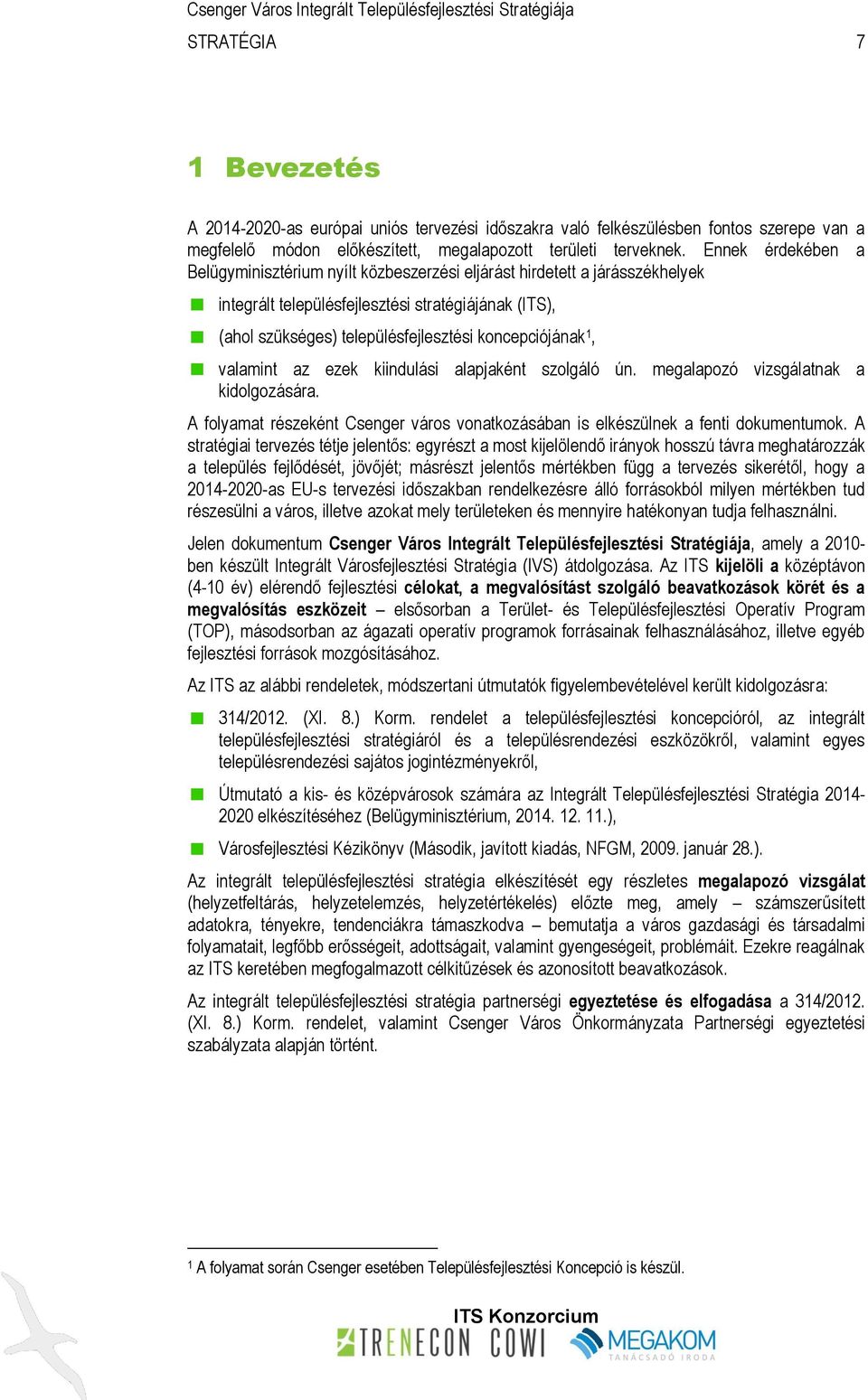 1, valamint az ezek kiindulási alapjaként szolgáló ún. megalapozó vizsgálatnak a kidolgozására. A folyamat részeként Csenger város vonatkozásában is elkészülnek a fenti dokumentumok.