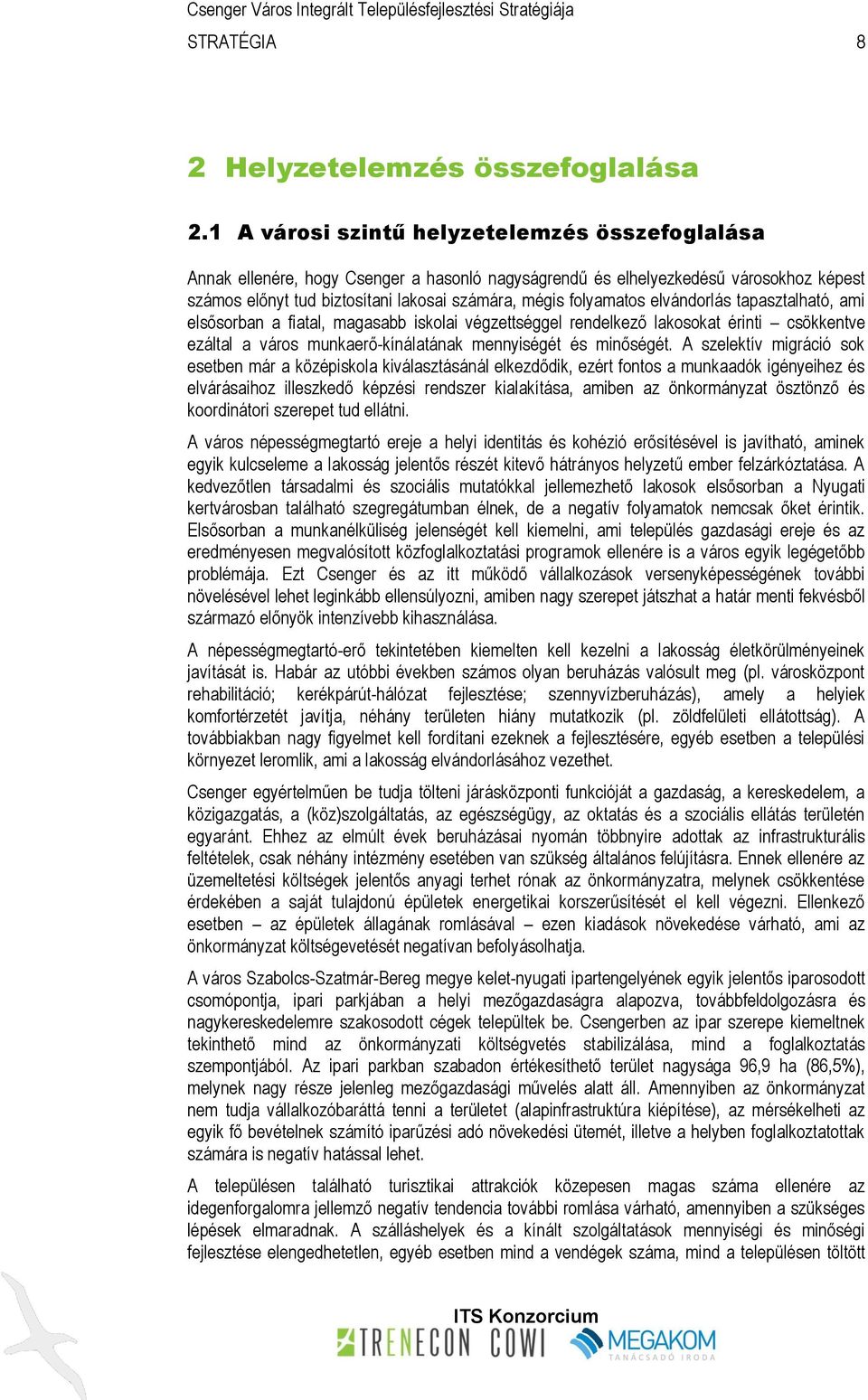 elvándorlás tapasztalható, ami elsősorban a fiatal, magasabb iskolai végzettséggel rendelkező lakosokat érinti csökkentve ezáltal a város munkaerő-kínálatának mennyiségét és minőségét.