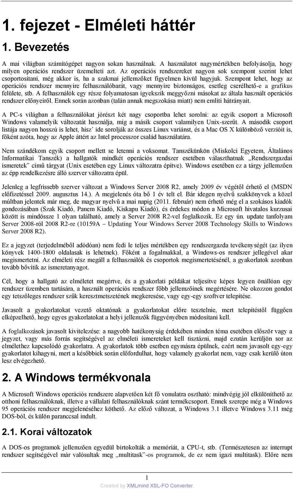 Szempont lehet, hogy az operációs rendszer mennyire felhasználóbarát, vagy mennyire biztonságos, esetleg cserélhető-e a grafikus felülete, stb.