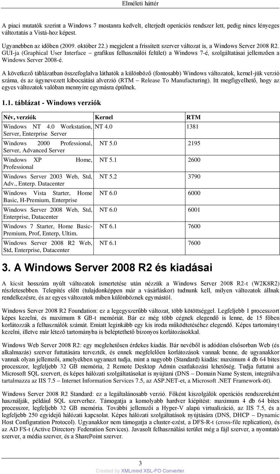 GUI-ja (Graphical User Interface grafikus felhasználói felület) a Windows 7-é, szolgáltatásai jellemzően a Windows Server 2008-é.