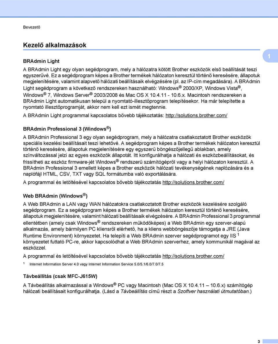 A BRAdmin Light segédprogram a következő rendszereken használható: Windows 2000/XP, Windows Vista, Windows 7, Windows Server 2003/2008 és Mac OS X 10.4.11-10.6.x.