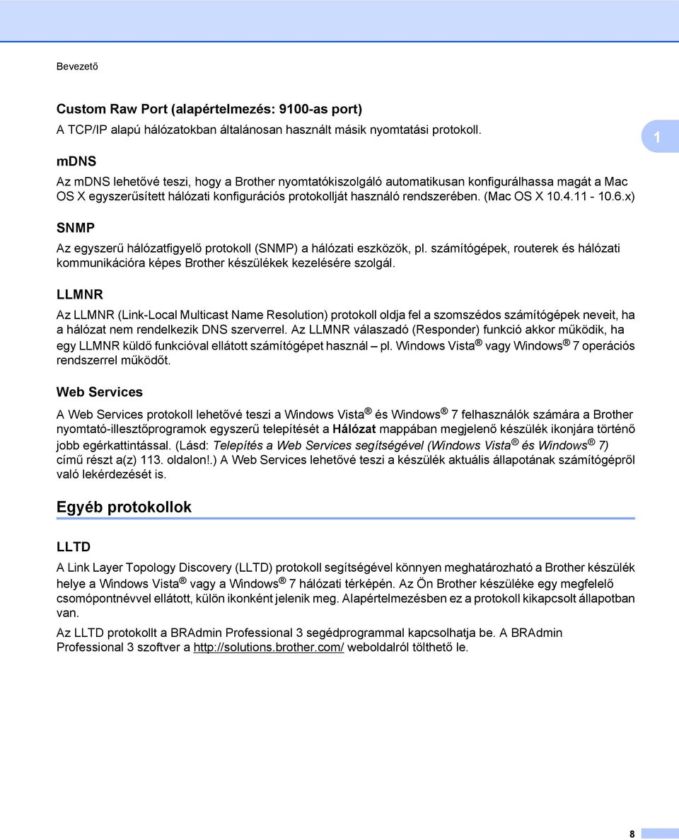 11-10.6.x) 1 SNMP Az egyszerű hálózatfigyelő protokoll (SNMP) a hálózati eszközök, pl. számítógépek, routerek és hálózati kommunikációra képes Brother készülékek kezelésére szolgál.