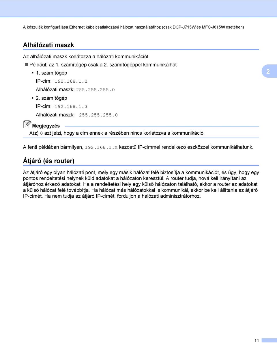 255.255.0 2. számítógép IP-cím: 192.168.1.3 Alhálózati maszk: 255.255.255.0 A(z) 0 azt jelzi, hogy a cím ennek a részében nincs korlátozva a kommunikáció. A fenti példában bármilyen, 192.168.1.X kezdetű IP-címmel rendelkező eszközzel kommunikálhatunk.