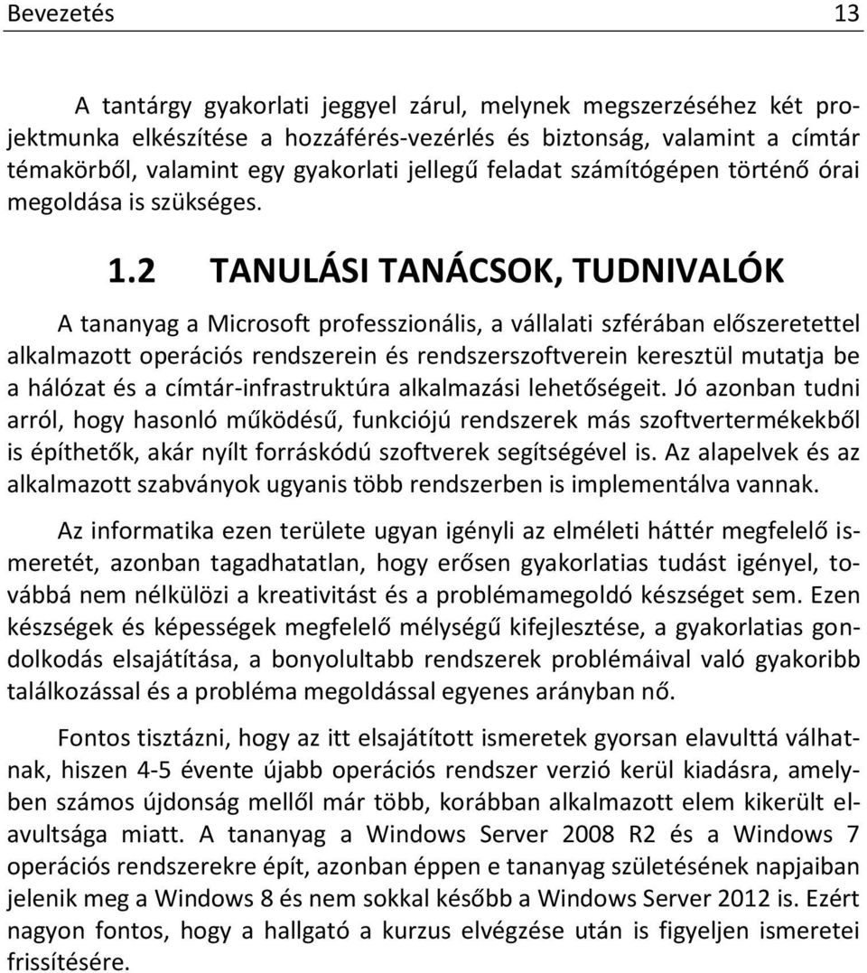 2 TANULÁSI TANÁCSOK, TUDNIVALÓK A tananyag a Microsoft professzionális, a vállalati szférában előszeretettel alkalmazott operációs rendszerein és rendszerszoftverein keresztül mutatja be a hálózat és