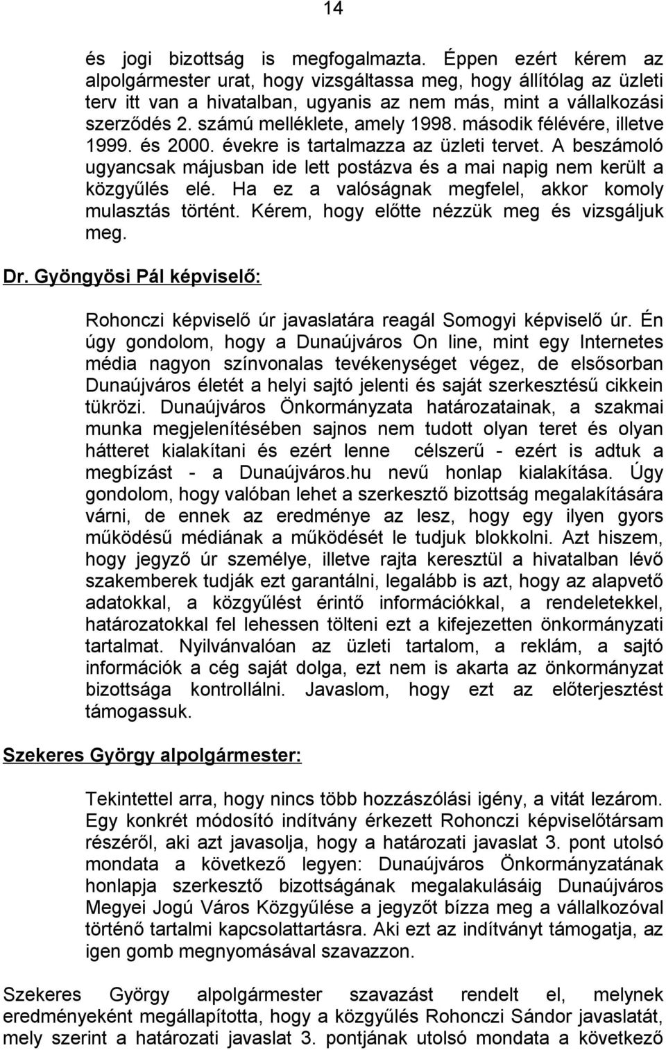 második félévére, illetve 1999. és 2000. évekre is tartalmazza az üzleti tervet. A beszámoló ugyancsak májusban ide lett postázva és a mai napig nem került a közgyűlés elé.