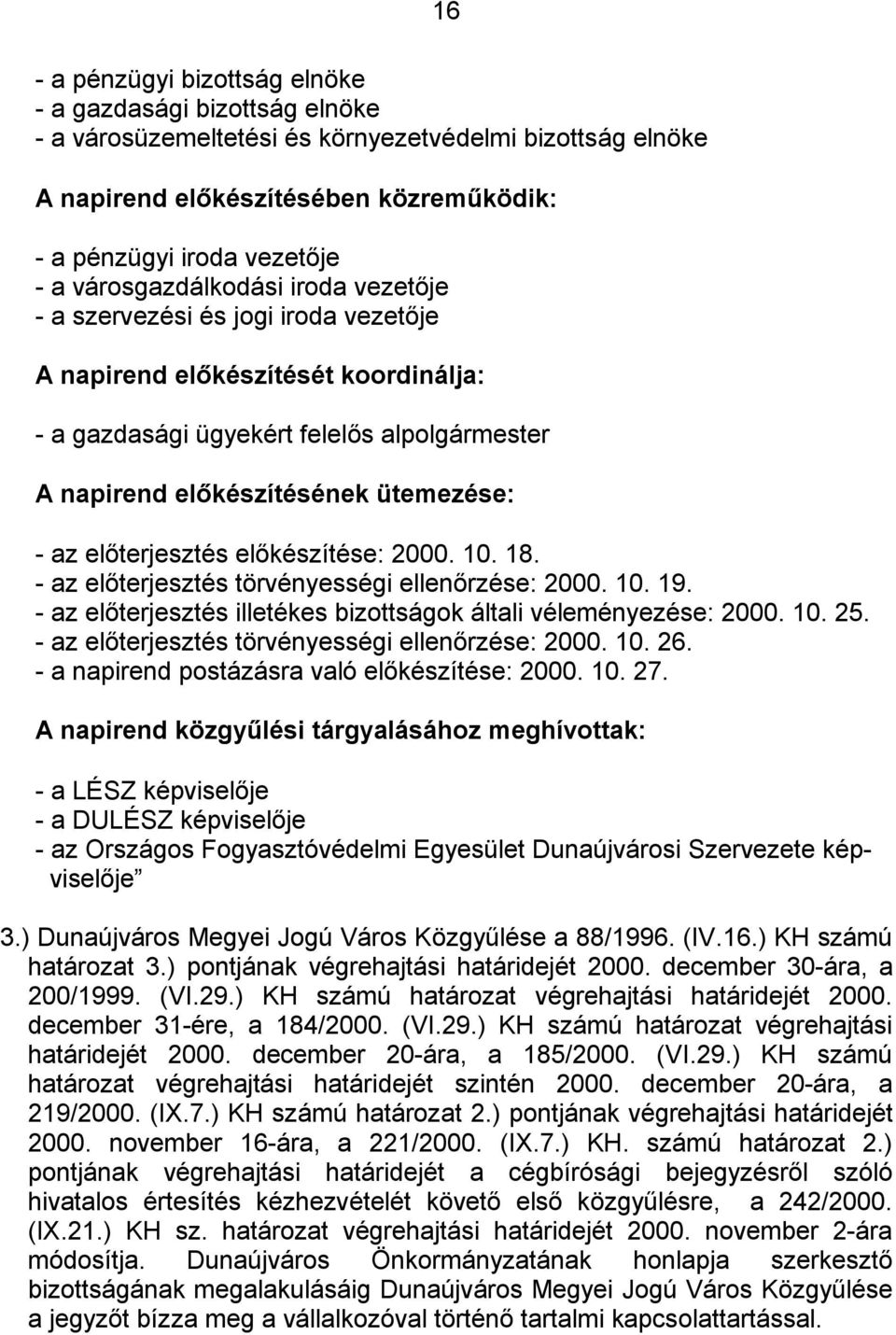 előterjesztés előkészítése: 2000. 10. 18. - az előterjesztés törvényességi ellenőrzése: 2000. 10. 19. - az előterjesztés illetékes bizottságok általi véleményezése: 2000. 10. 25.