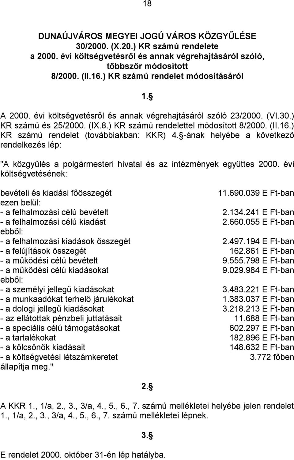 ) KR számú rendelet (továbbiakban: KKR) 4. -ának helyébe a következő rendelkezés lép: "A közgyűlés a polgármesteri hivatal és az intézmények együttes 2000.