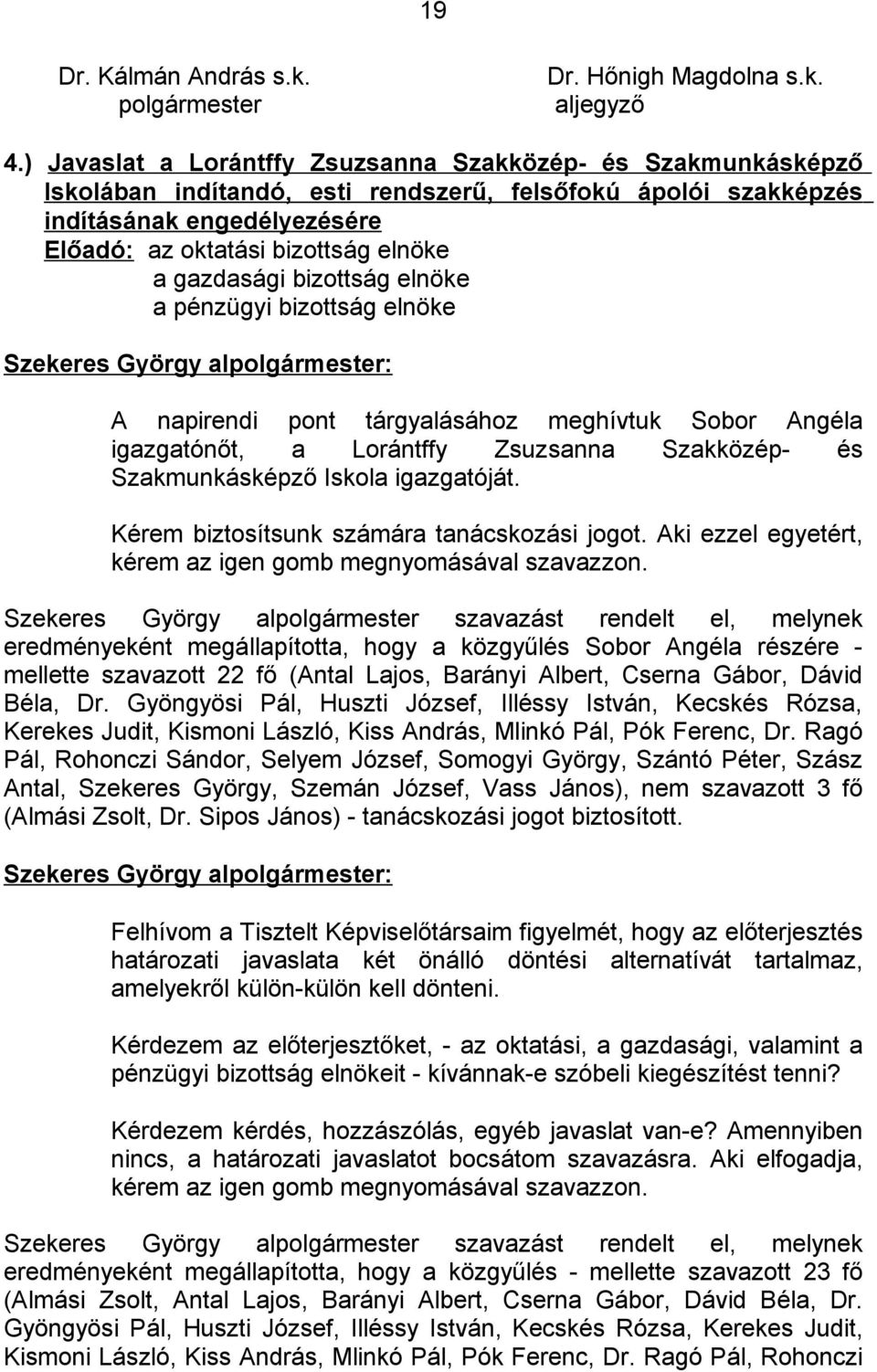 gazdasági bizottság elnöke a pénzügyi bizottság elnöke A napirendi pont tárgyalásához meghívtuk Sobor Angéla igazgatónőt, a Lorántffy Zsuzsanna Szakközép- és Szakmunkásképző Iskola igazgatóját.