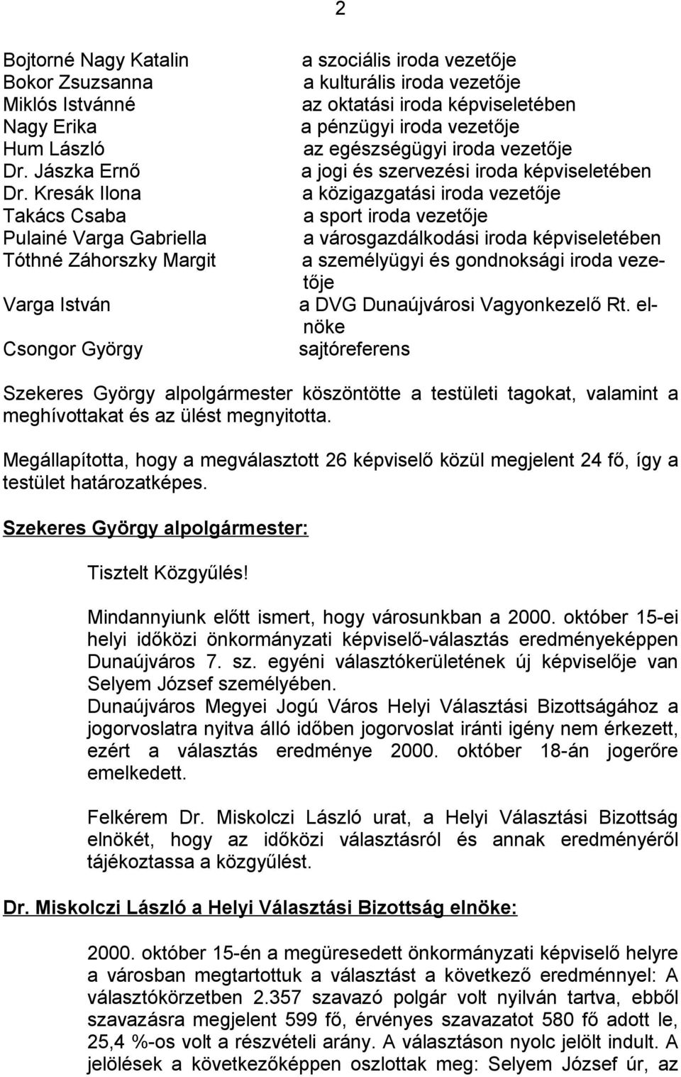 pénzügyi iroda vezetője az egészségügyi iroda vezetője a jogi és szervezési iroda képviseletében a közigazgatási iroda vezetője a sport iroda vezetője a városgazdálkodási iroda képviseletében a